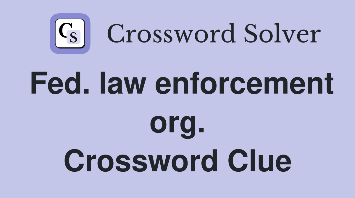 Fed. law enforcement org. Crossword Clue