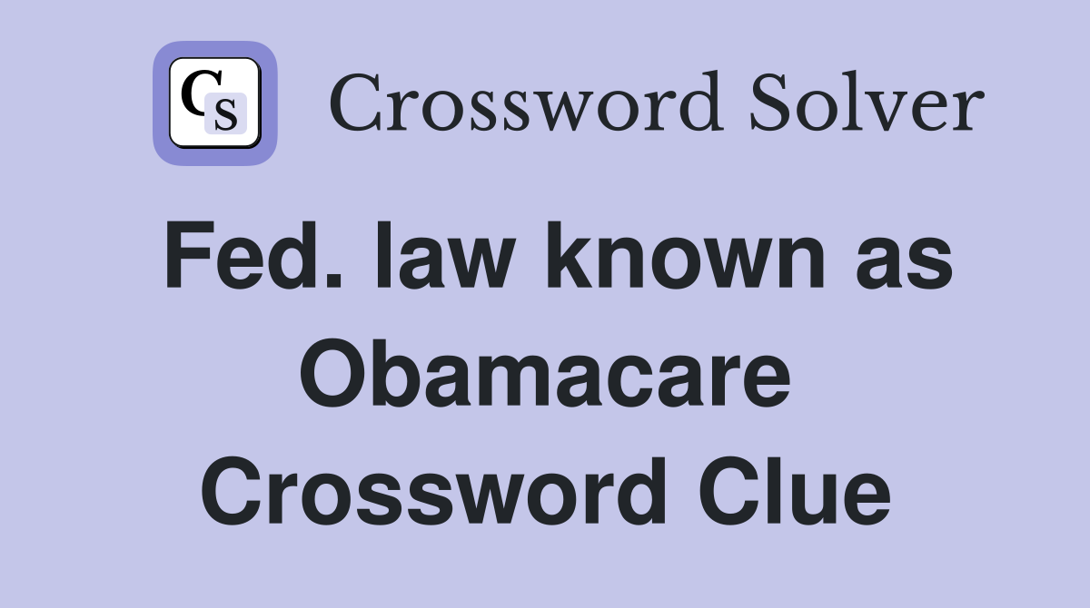 Fed. law known as Obamacare Crossword Clue