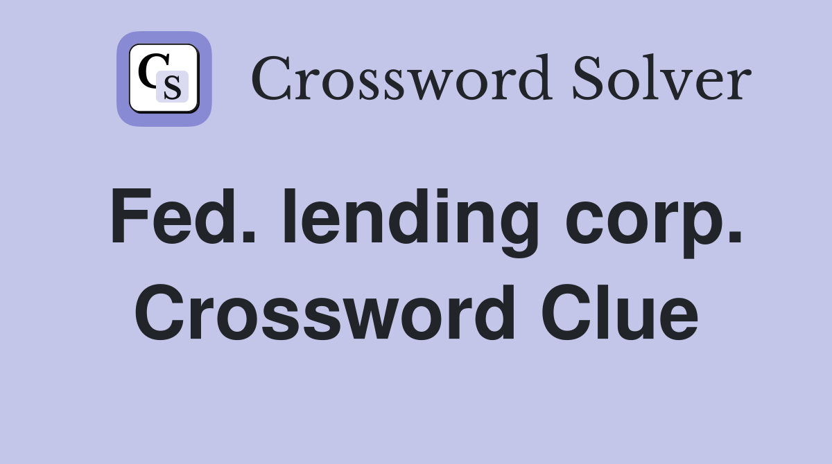 Fed. lending corp. Crossword Clue