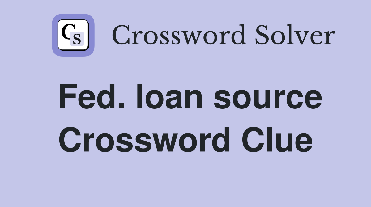 Fed. loan source Crossword Clue