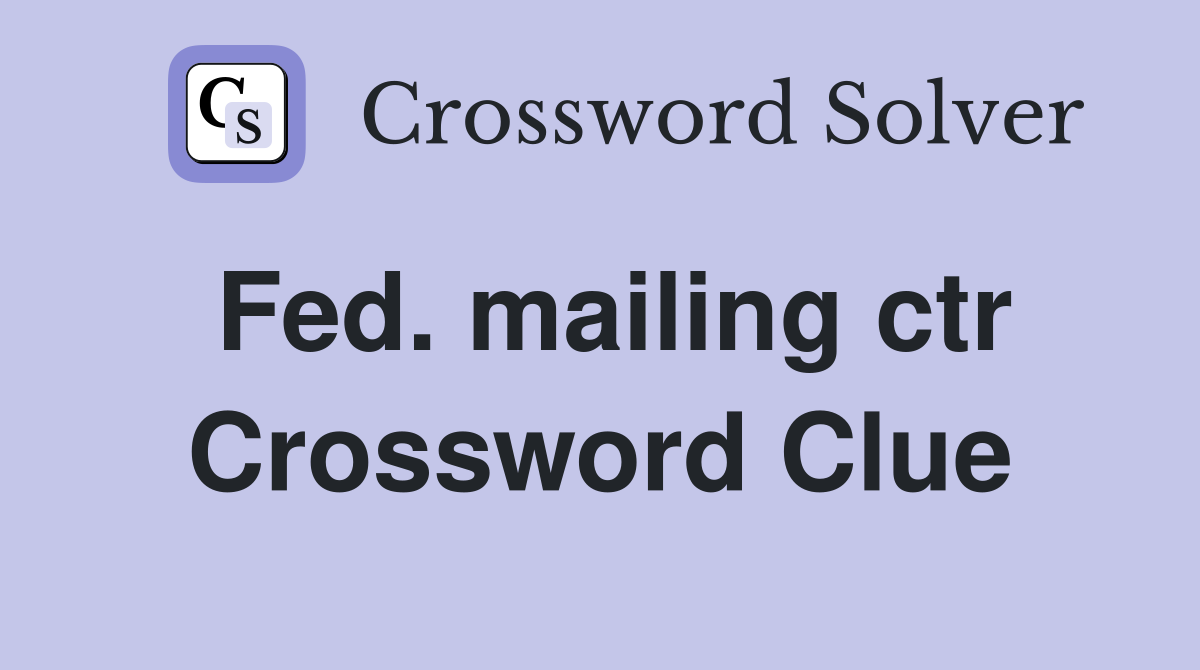 Fed. mailing ctr Crossword Clue
