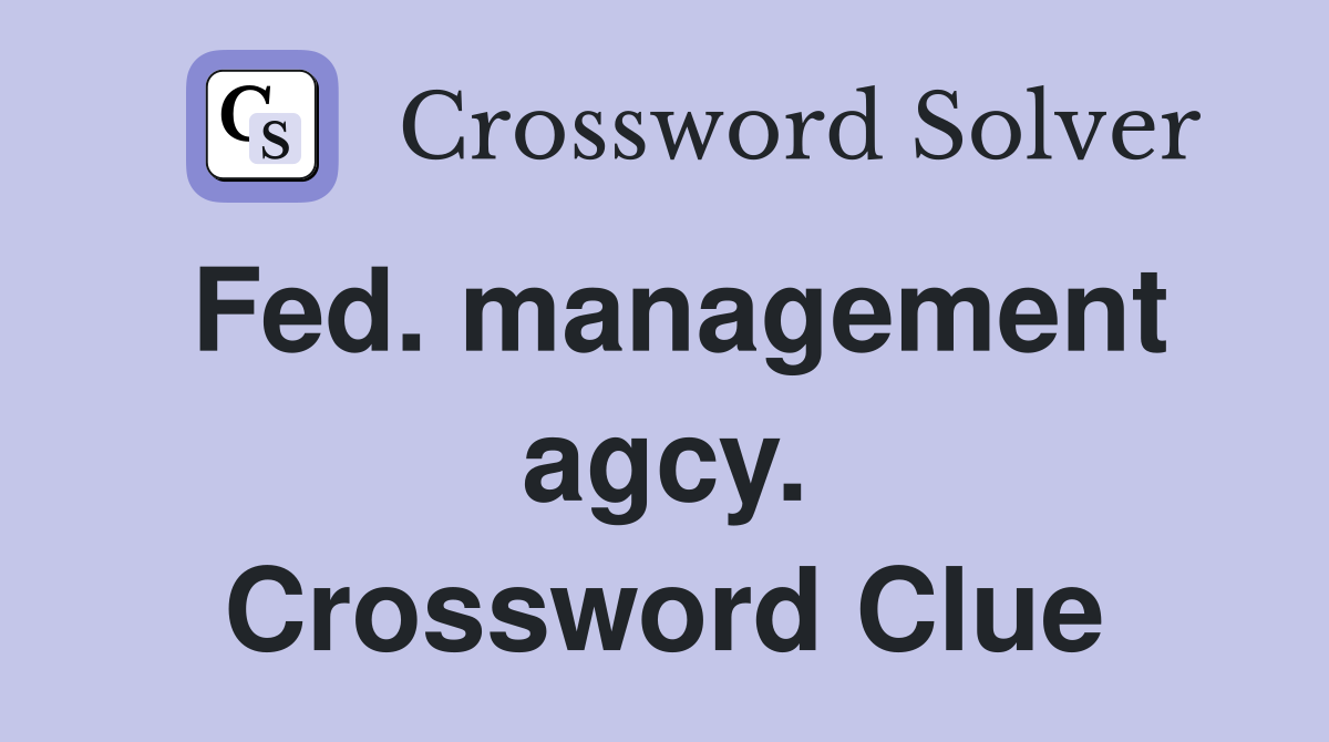 Fed. management agcy. Crossword Clue