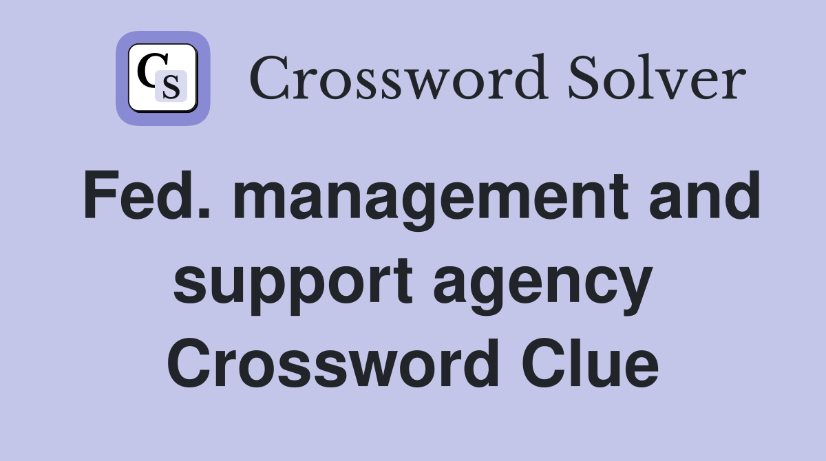 Fed. management and support agency Crossword Clue