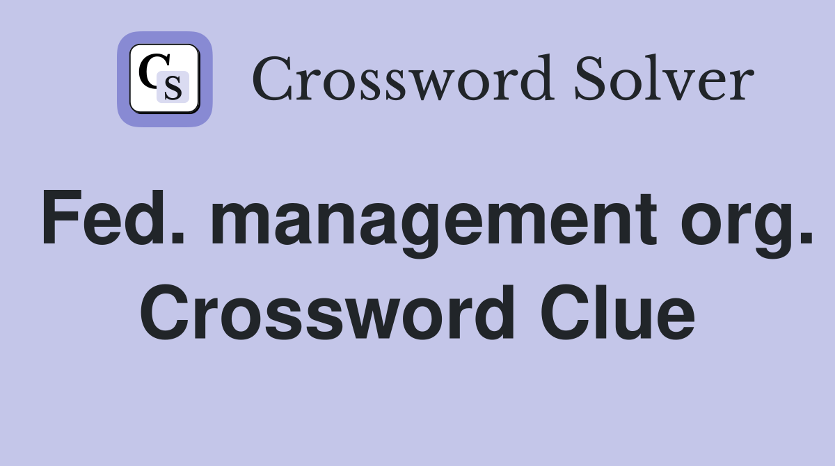 Fed. management org. Crossword Clue