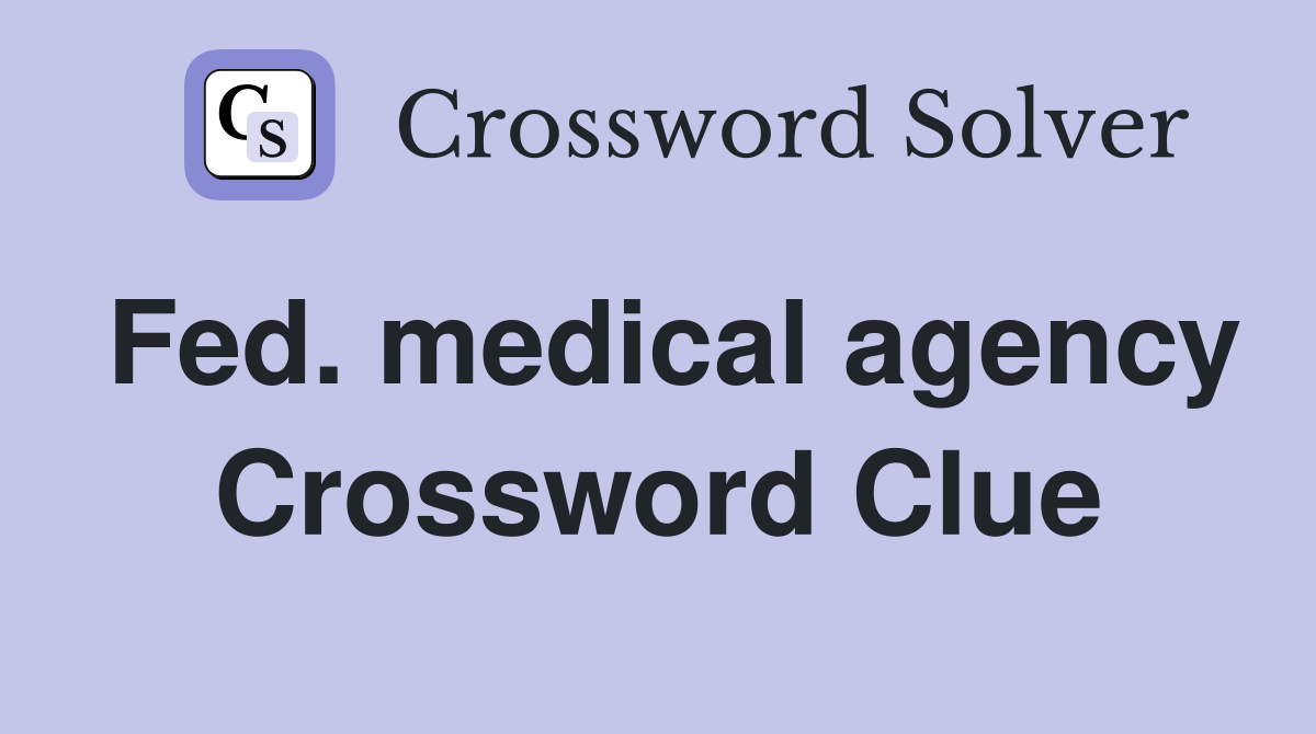 Fed. medical agency Crossword Clue