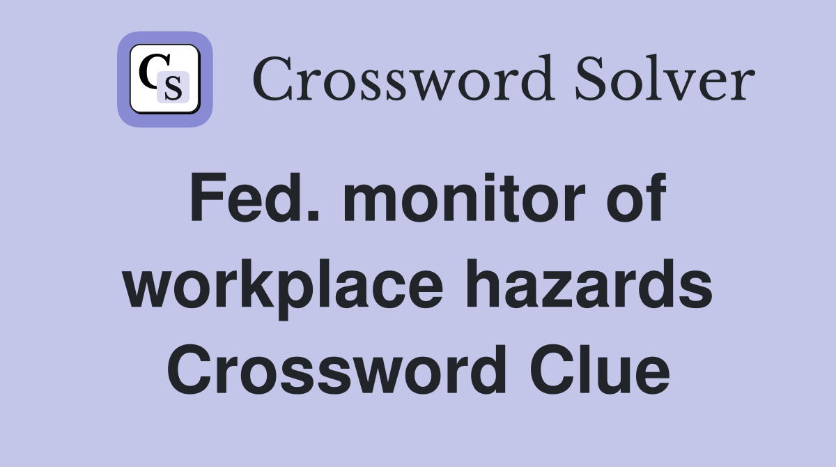 Fed. monitor of workplace hazards Crossword Clue