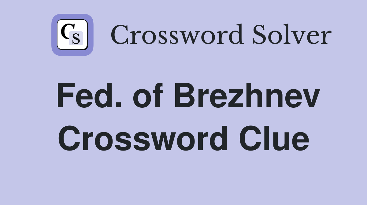 Fed. of Brezhnev Crossword Clue