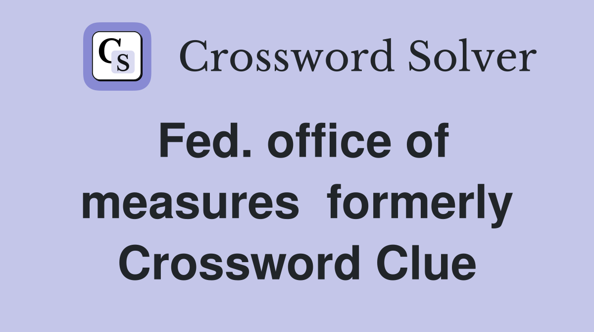 Fed. office of measures  formerly Crossword Clue