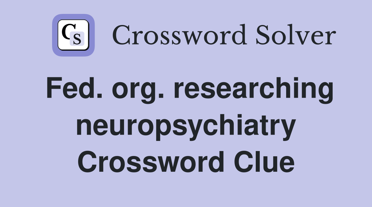 Fed. org. researching neuropsychiatry Crossword Clue