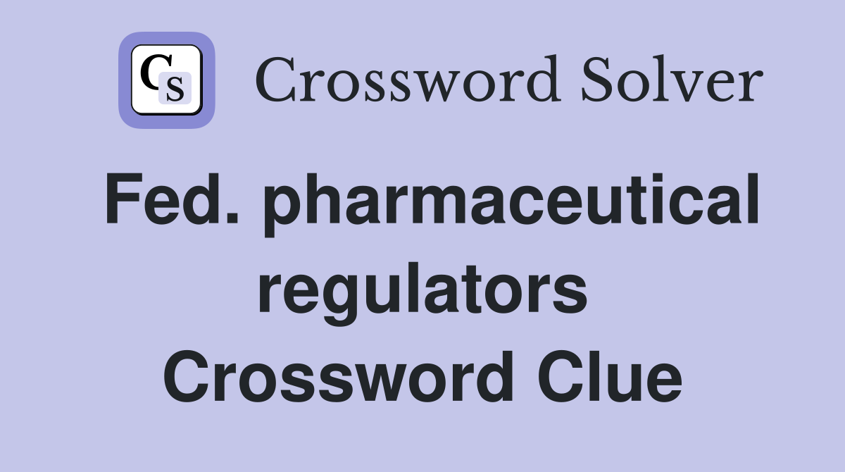 Fed. pharmaceutical regulators Crossword Clue