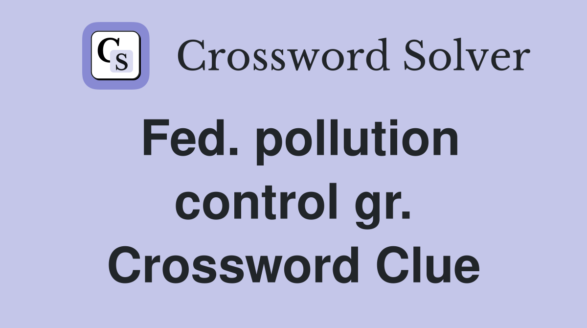 Fed. pollution control gr. Crossword Clue