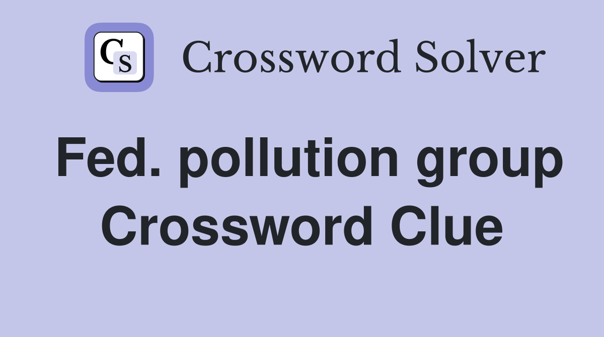 Fed. pollution group Crossword Clue