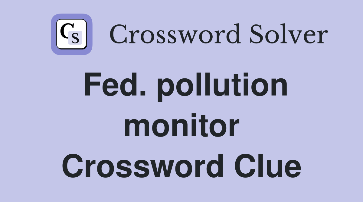 Fed. pollution monitor Crossword Clue