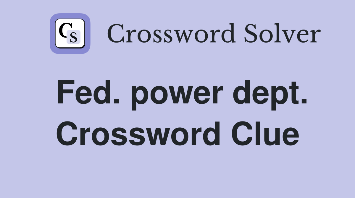 Fed. power dept. Crossword Clue