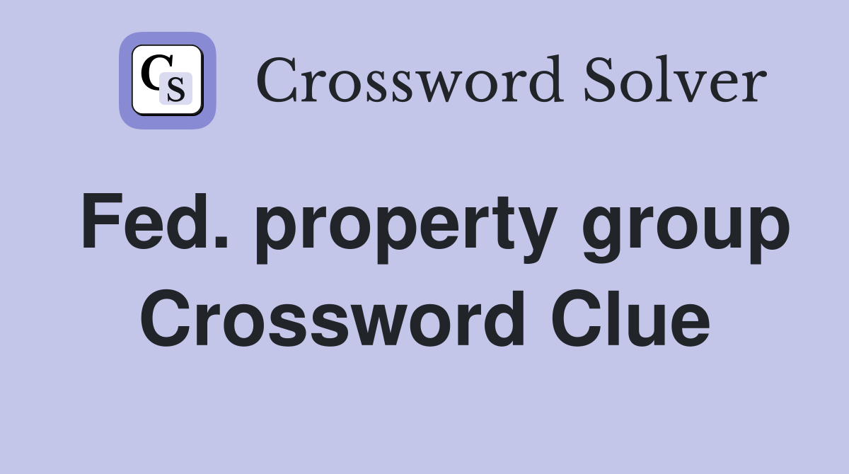 Fed. property group Crossword Clue