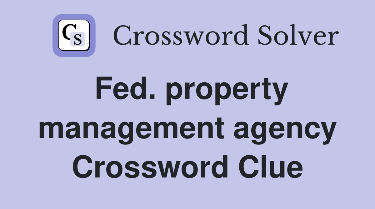Fed. property management agency Crossword Clue