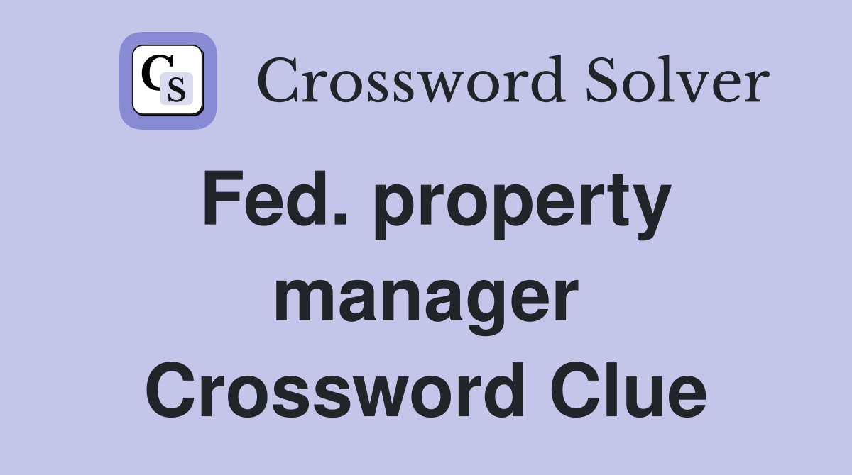 Fed. property manager Crossword Clue