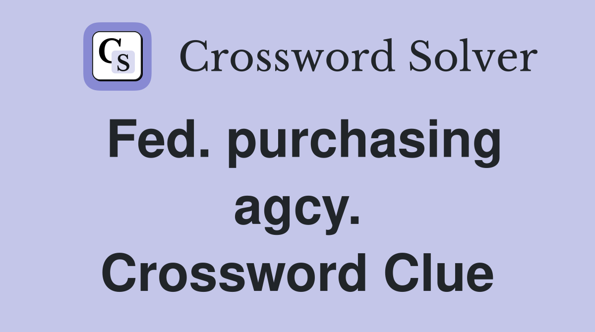 Fed. purchasing agcy. Crossword Clue