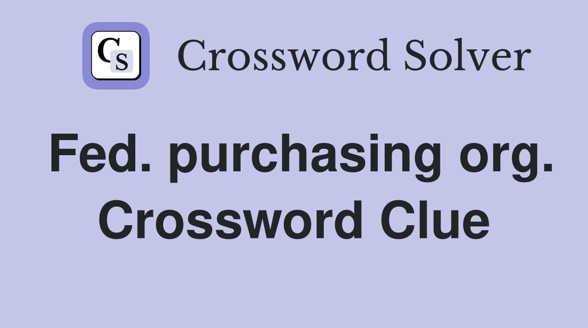 Fed. purchasing org. Crossword Clue