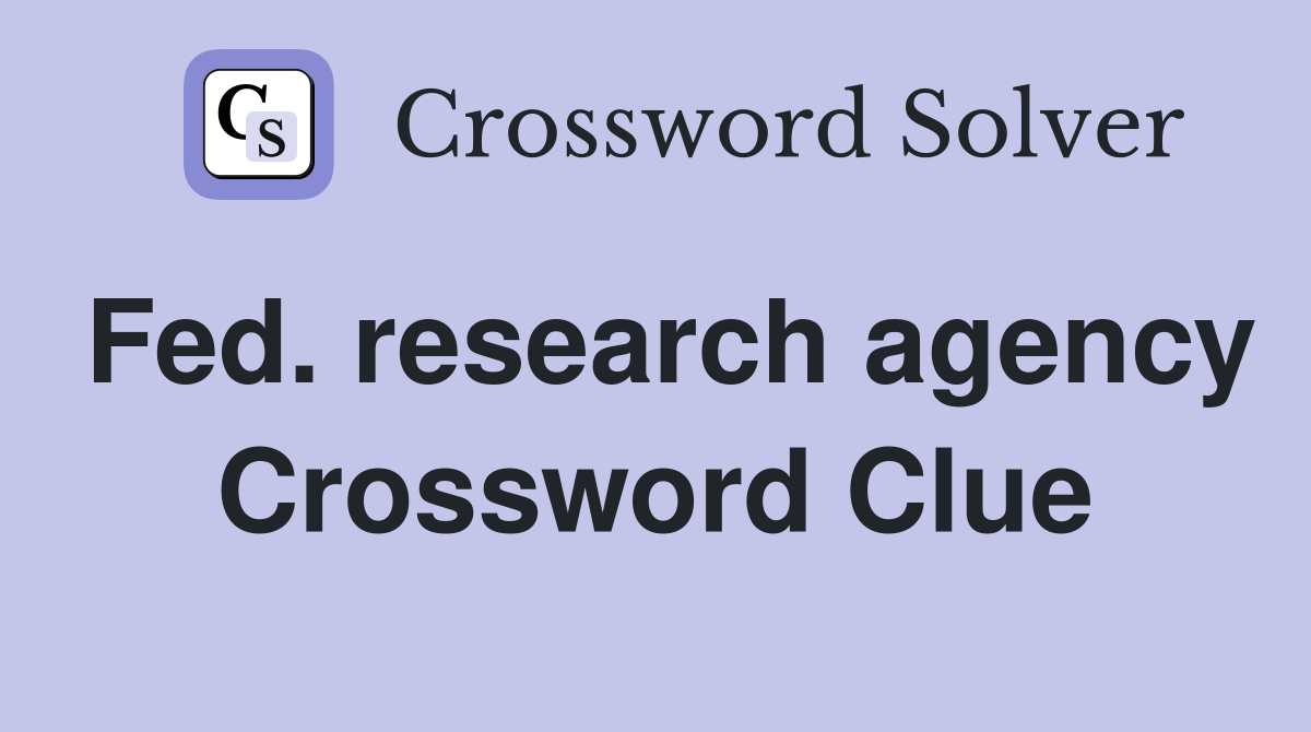 Fed. research agency Crossword Clue