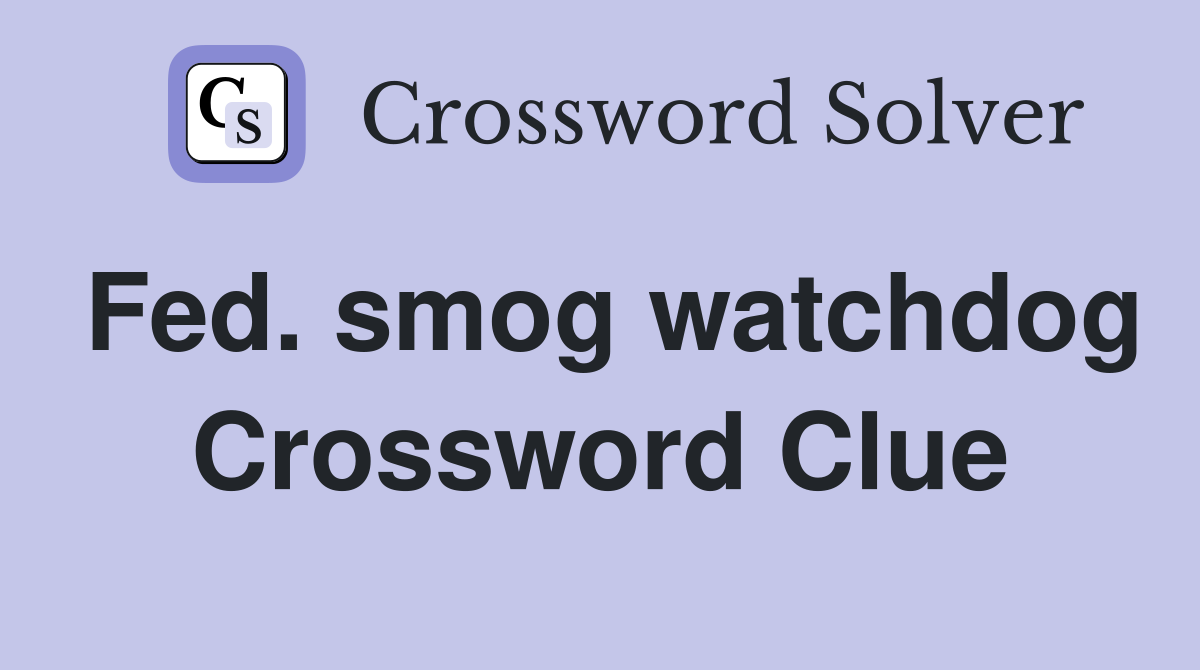 Fed. smog watchdog Crossword Clue