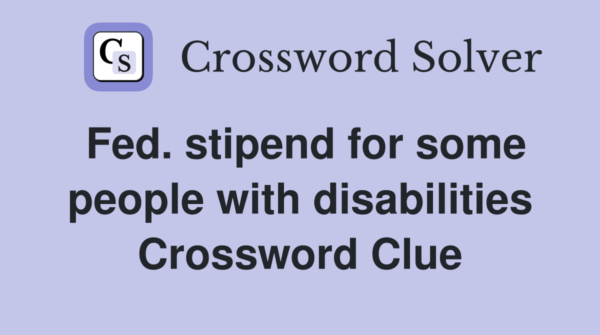Fed. stipend for some people with disabilities Crossword Clue