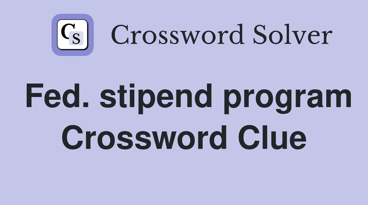 Fed. stipend program Crossword Clue