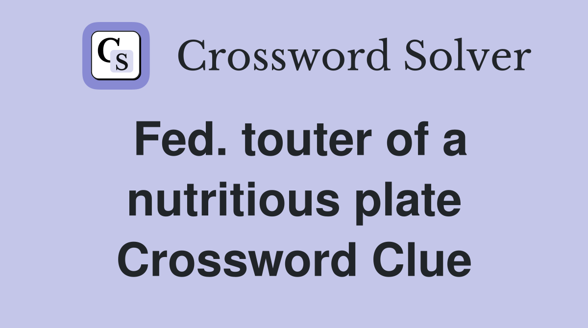 Fed. touter of a nutritious plate Crossword Clue