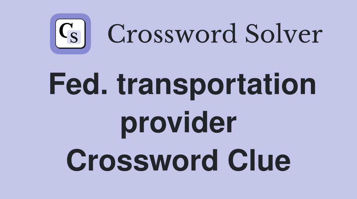 Fed. transportation provider Crossword Clue