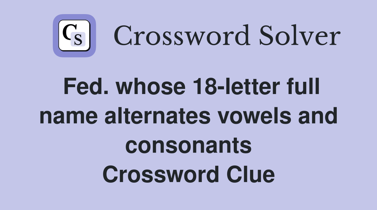 Fed. whose 18-letter full name alternates vowels and consonants Crossword Clue