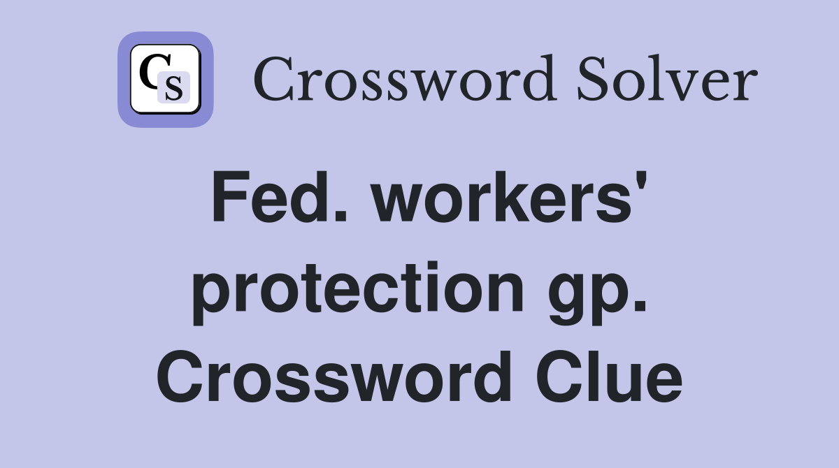 Fed. workers' protection gp. Crossword Clue