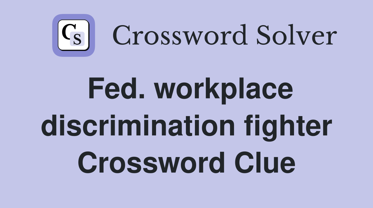 Fed. workplace discrimination fighter Crossword Clue