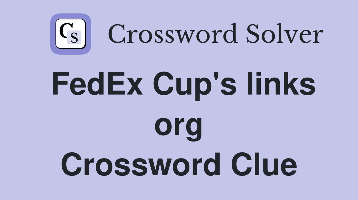 FedEx Cup's links org Crossword Clue