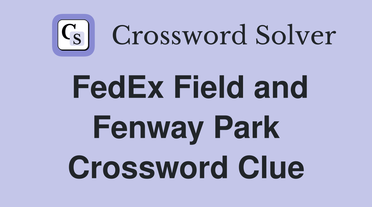 FedEx Field and Fenway Park Crossword Clue