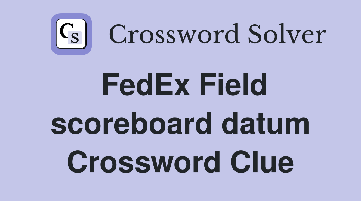 FedEx Field scoreboard datum Crossword Clue