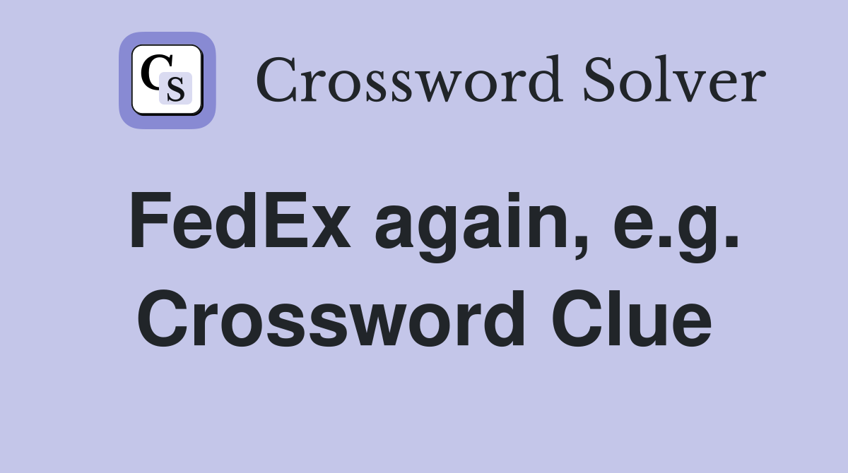 FedEx again, e.g. Crossword Clue