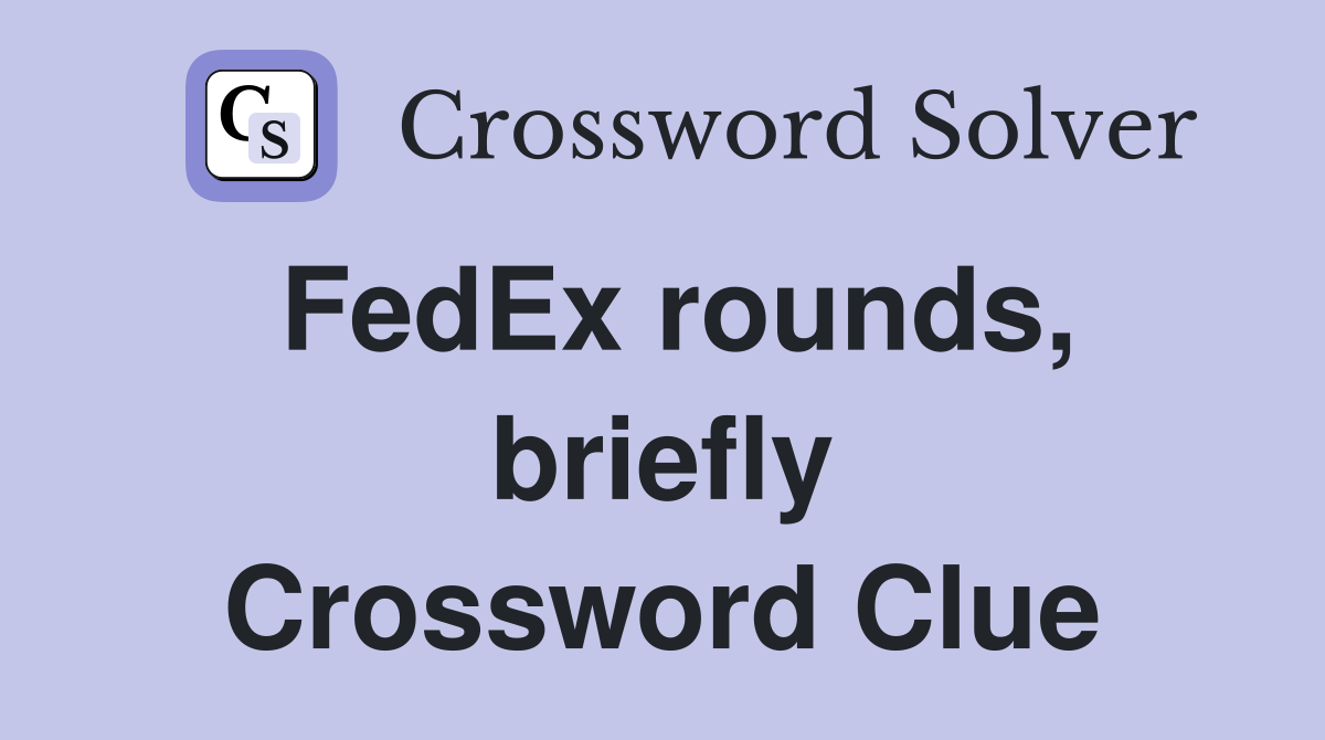 FedEx rounds, briefly Crossword Clue