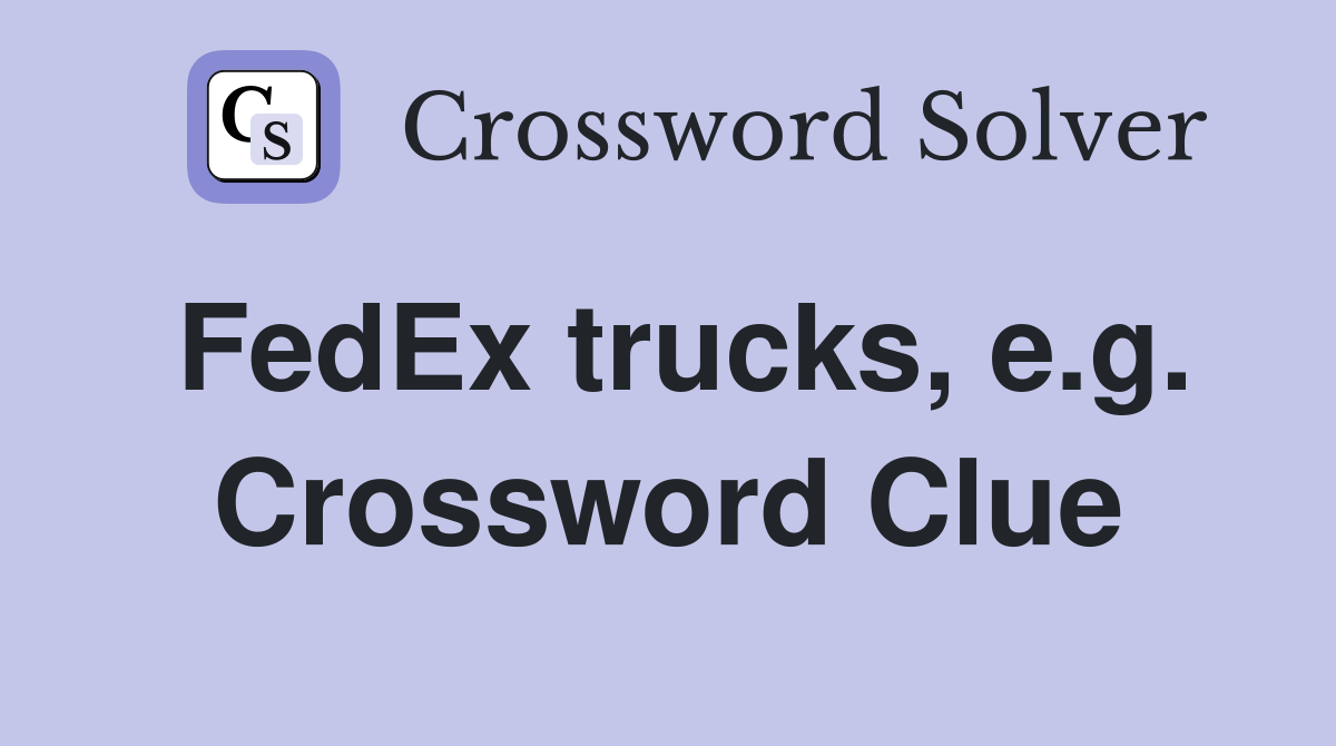 FedEx trucks, e.g. Crossword Clue