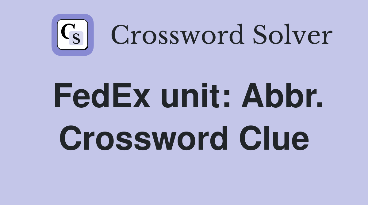 FedEx unit: Abbr. Crossword Clue