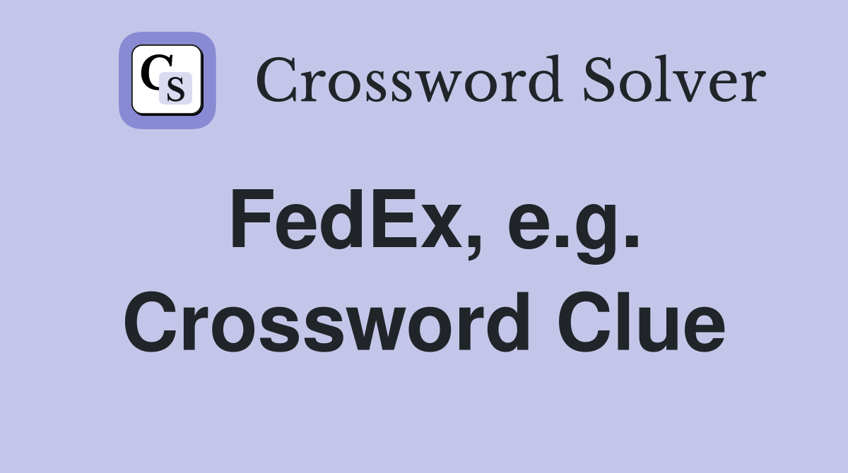 FedEx, e.g. Crossword Clue