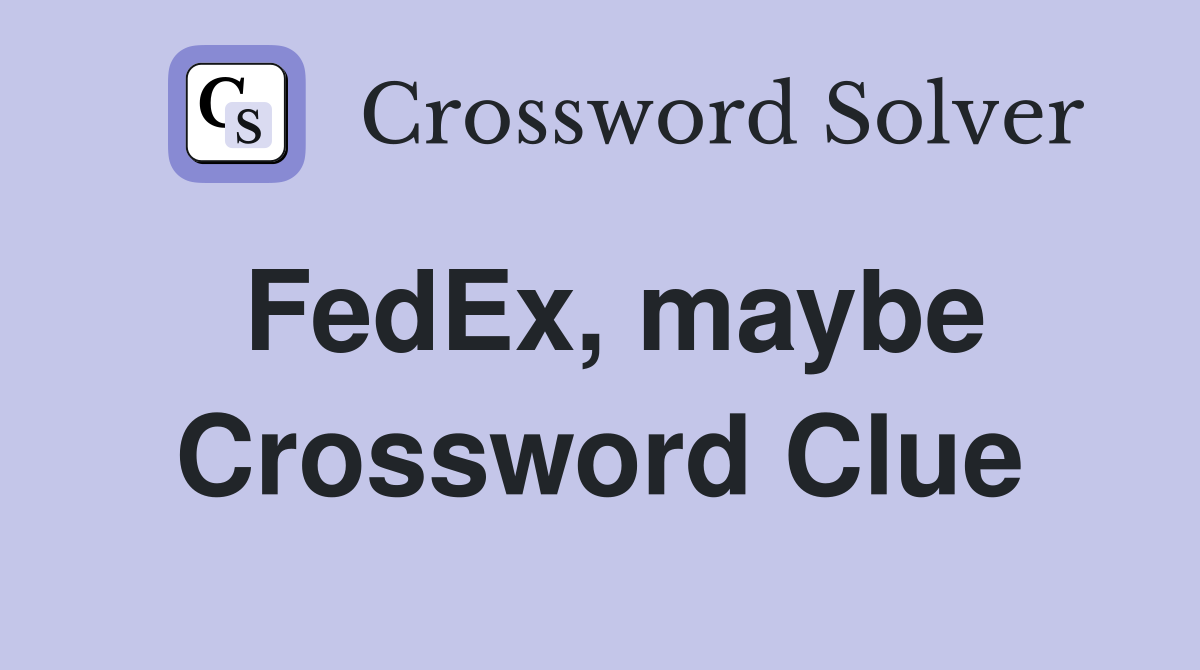 FedEx, maybe Crossword Clue