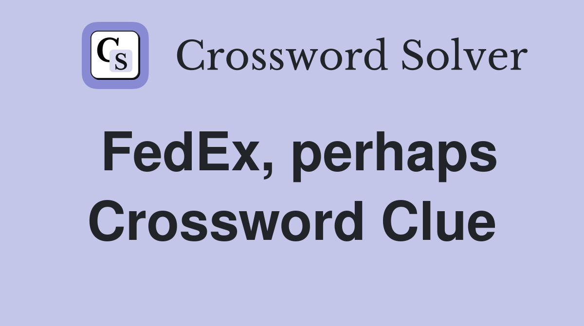 FedEx, perhaps Crossword Clue