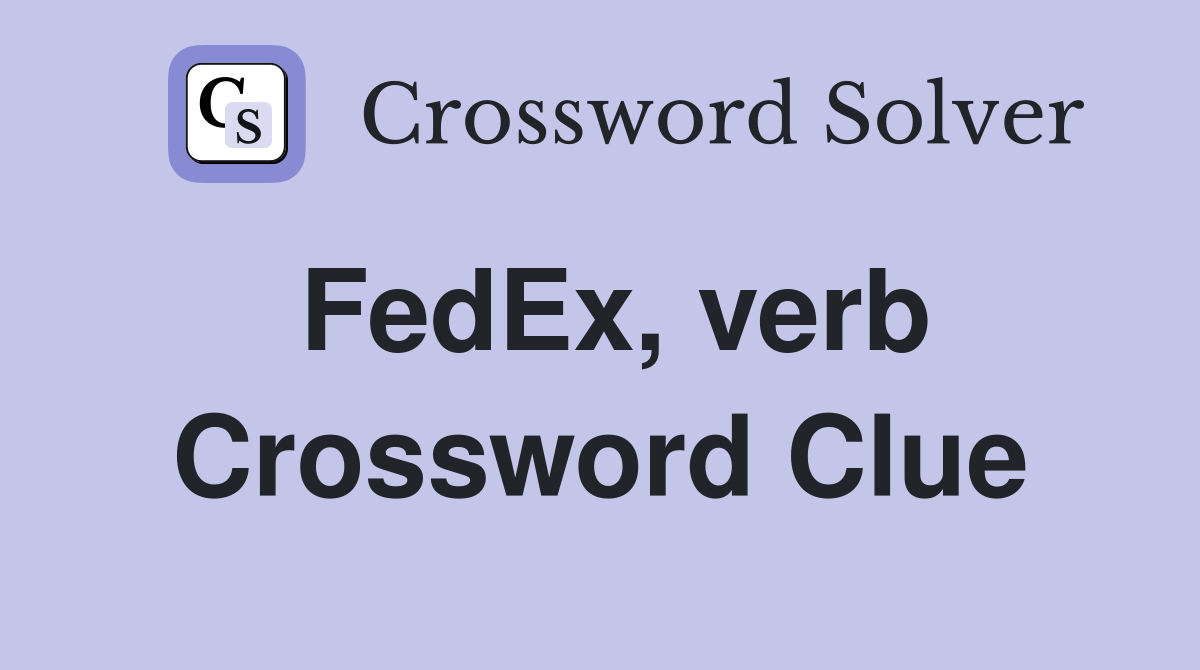 FedEx, verb Crossword Clue