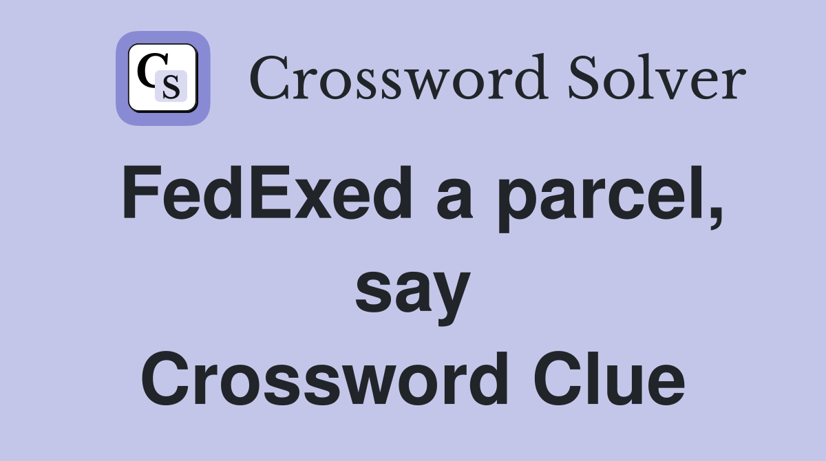FedExed a parcel, say Crossword Clue