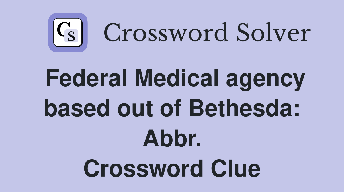 Federal Medical agency based out of Bethesda: Abbr. Crossword Clue