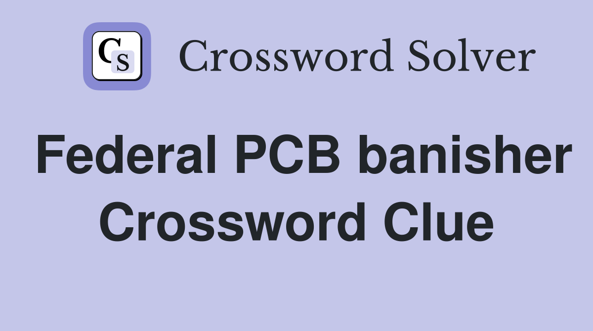 Federal PCB banisher Crossword Clue