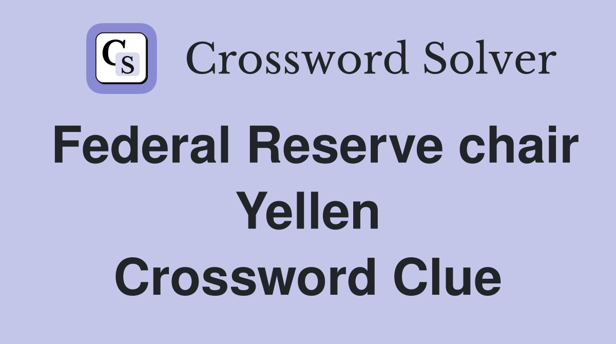 Federal Reserve chair Yellen Crossword Clue