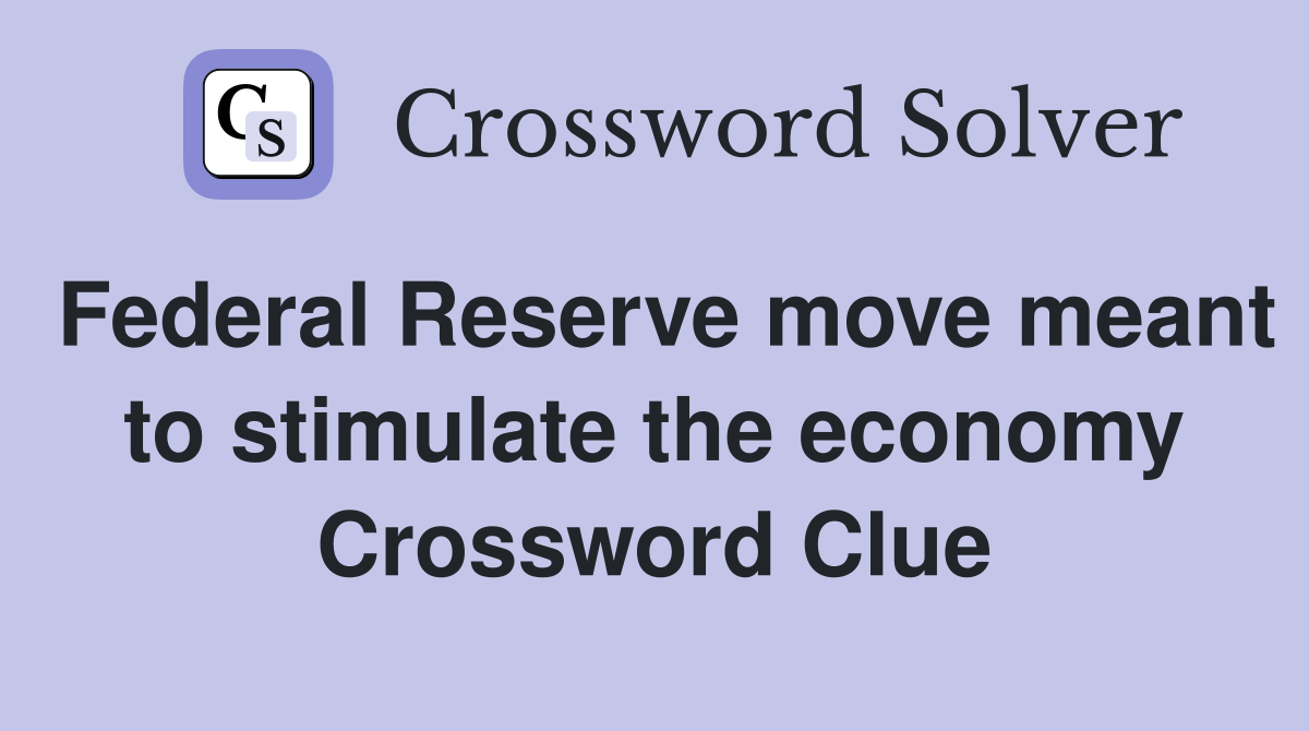 Federal Reserve move meant to stimulate the economy Crossword Clue