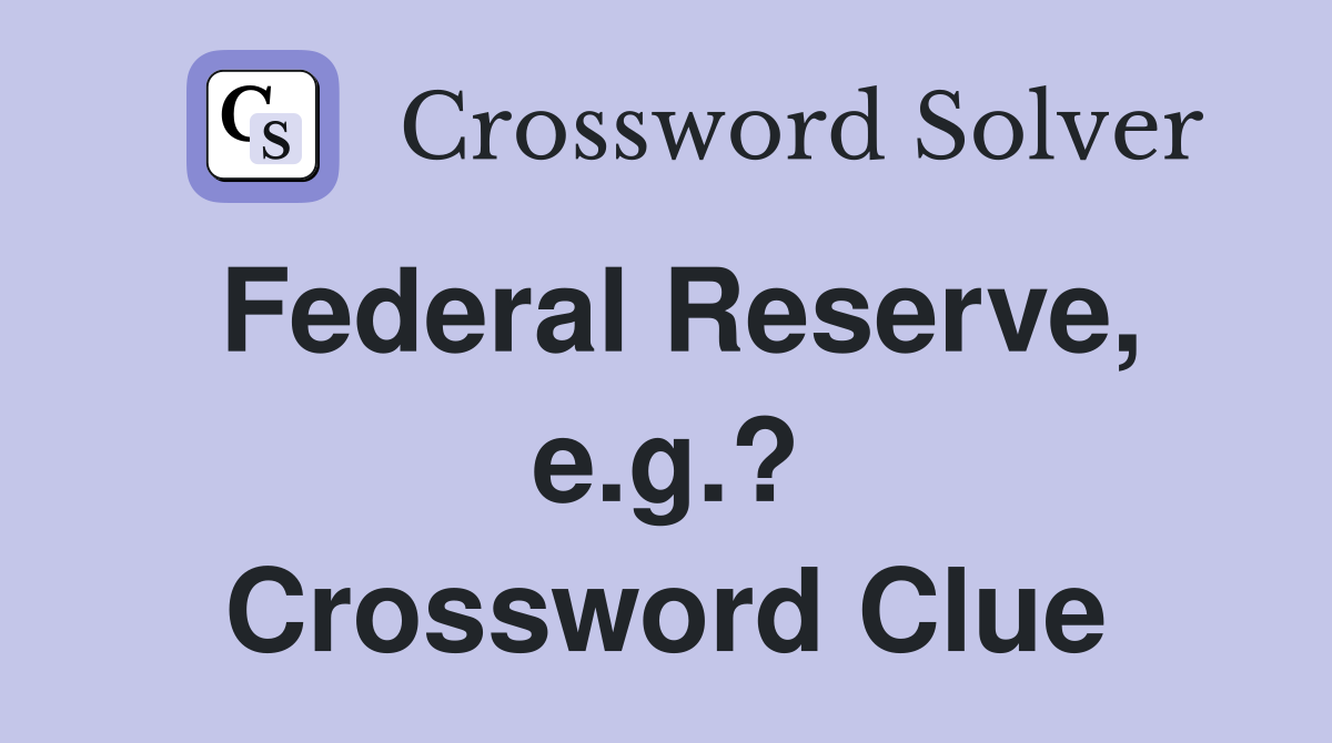 Federal Reserve, e.g.? Crossword Clue
