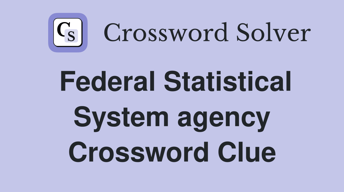 Federal Statistical System agency Crossword Clue